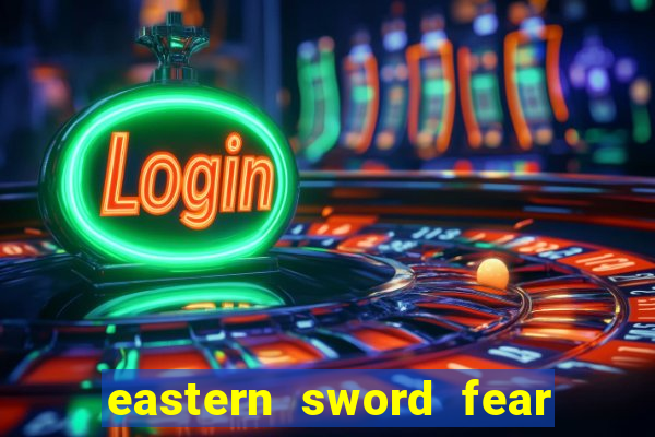 eastern sword fear and hunger